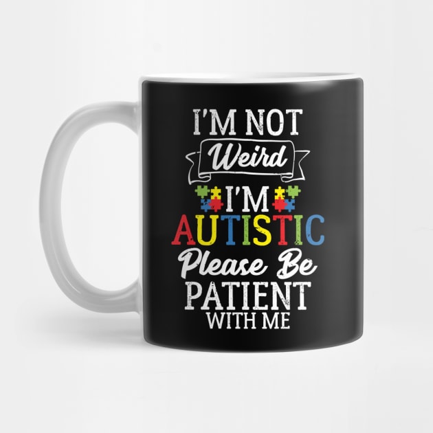 I'm Not Weird I'm Autistic Please Be Patient by theperfectpresents